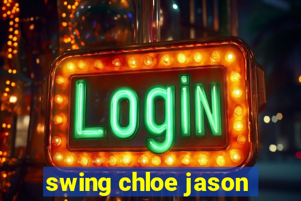 swing chloe jason